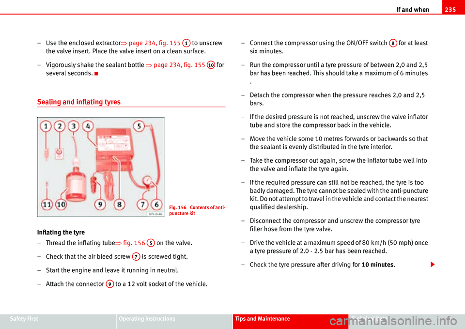 Seat Alhambra 2006  Owners Manual If and when235
Safety FirstOperating instructionsTips and MaintenanceTe c h n i c a l  D a t a
– Use the enclosed extractor�Ÿpage 234, fig. 155  to unscrew 
the valve insert. Place the valve insert
