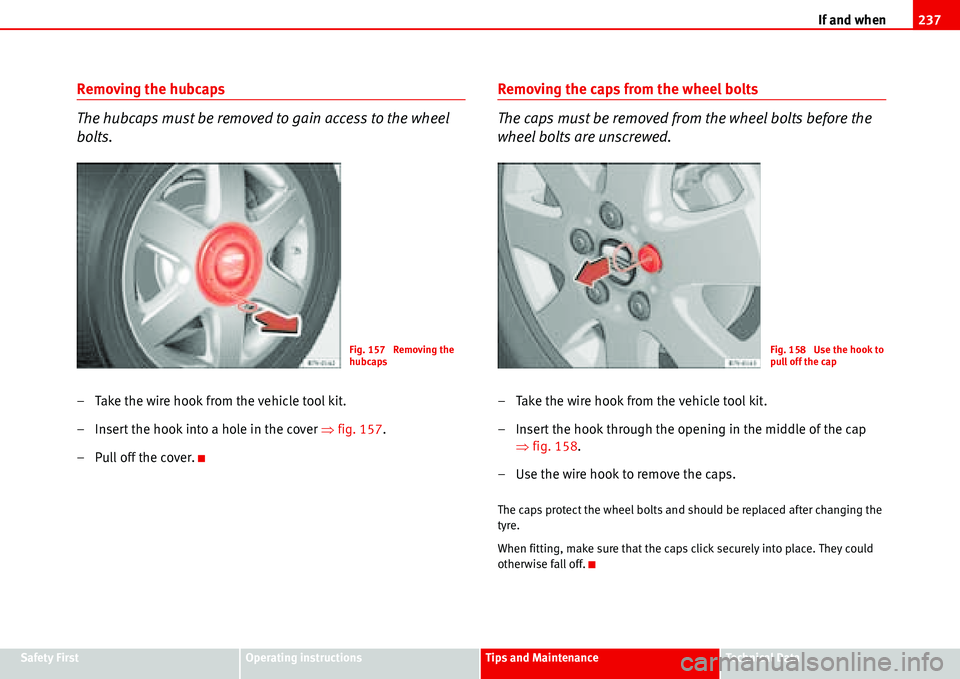 Seat Alhambra 2006  Owners Manual If and when237
Safety FirstOperating instructionsTips and MaintenanceTe c h n i c a l  D a t a
Removing the hubcaps
The hubcaps must be removed to gain access to the wheel 
bolts.
– Take the wire ho