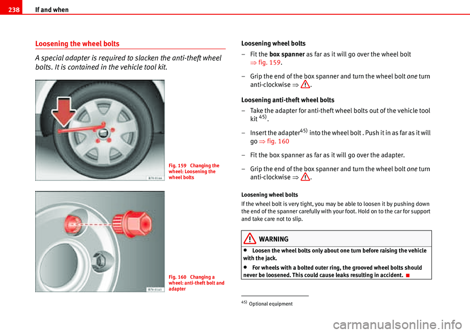 Seat Alhambra 2006  Owners Manual If and when 238
Loosening the wheel bolts
A special adapter is required to slacken the anti-theft wheel 
bolts. It is contained in the vehicle tool kit.Loosening wheel bolts
– Fit the box spanner as