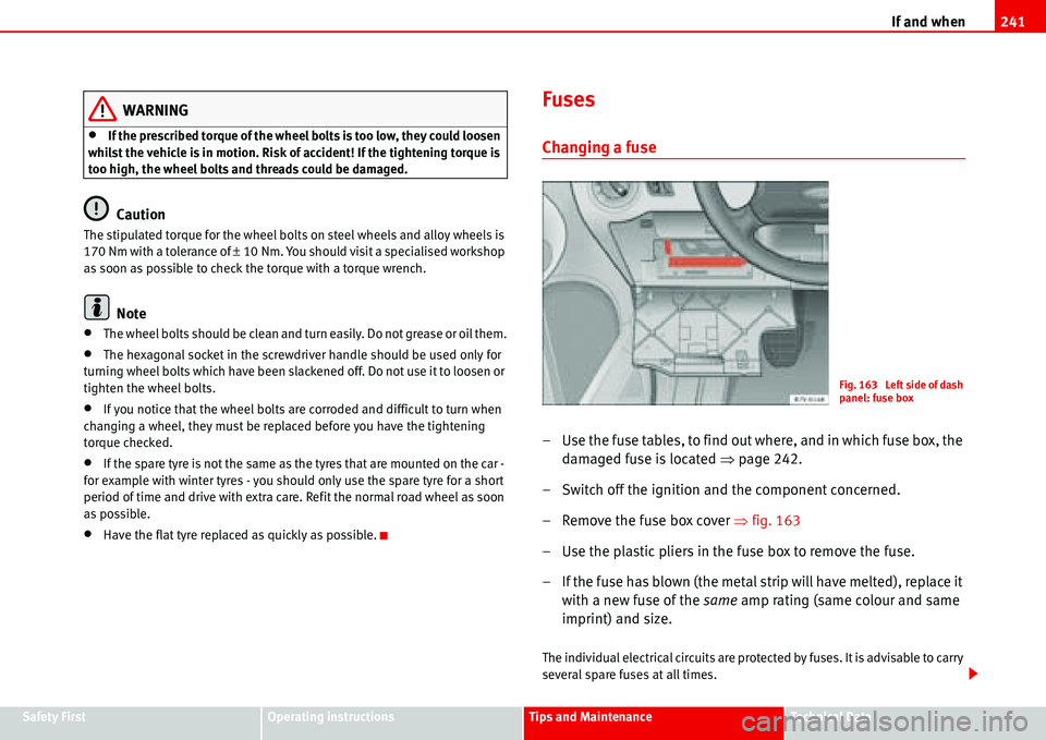 Seat Alhambra 2006  Owners Manual If and when241
Safety FirstOperating instructionsTips and MaintenanceTe c h n i c a l  D a t a
WARNING
•If the prescribed torque of the wheel bolts is too low, they could loosen 
whilst the vehicle 