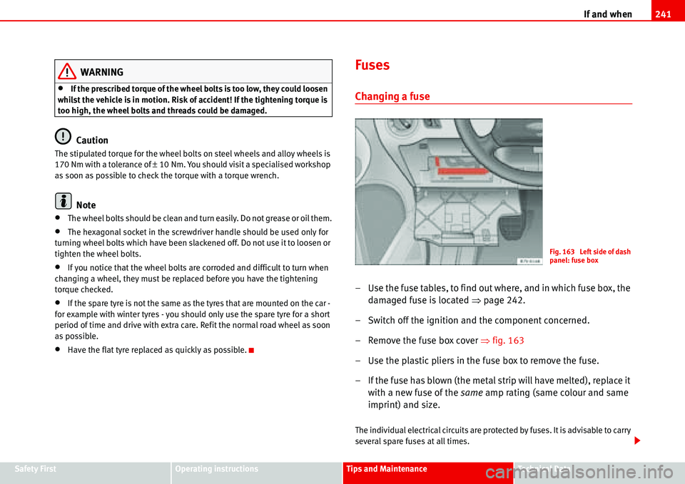 Seat Alhambra 2006  Owners Manual If and when241
Safety FirstOperating instructionsTips and MaintenanceTe c h n i c a l  D a t a
WARNING
•If the prescribed torque of the wheel bolts is too low, they could loosen 
whilst the vehicle 