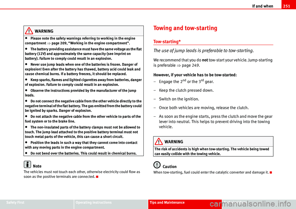 Seat Alhambra 2006  Owners Manual If and when251
Safety FirstOperating instructionsTips and MaintenanceTe c h n i c a l  D a t a
WARNING
•Please note the safety warnings referring to working in the engine 
compartment �Ÿpage 209, 