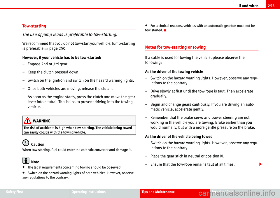 Seat Alhambra 2006  Owners Manual If and when253
Safety FirstOperating instructionsTips and MaintenanceTe c h n i c a l  D a t a
Tow-starting
The use of jump leads is preferable to tow-starting.
We recommend that you do not tow-start 
