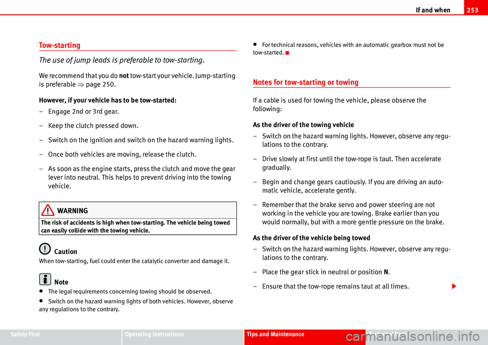 Seat Alhambra 2006  Owners Manual If and when253
Safety FirstOperating instructionsTips and MaintenanceTe c h n i c a l  D a t a
Tow-starting
The use of jump leads is preferable to tow-starting.
We recommend that you do not tow-start 