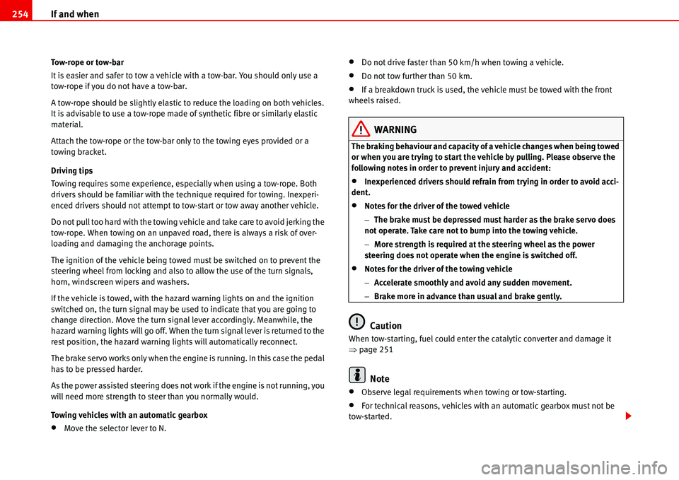 Seat Alhambra 2006  Owners Manual If and when 254
Tow-rope or tow-bar
It is easier and safer to tow a vehicle with a tow-bar. You should only use a 
tow-rope if you do not have a tow-bar.
A tow-rope should be slightly elastic to reduc