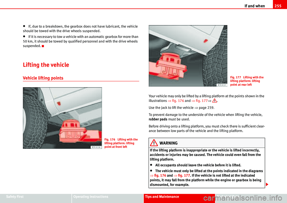 Seat Alhambra 2006  Owners Manual If and when255
Safety FirstOperating instructionsTips and MaintenanceTe c h n i c a l  D a t a
•If, due to a breakdown, the gearbox does not have lubricant, the vehicle 
should be towed with the dri