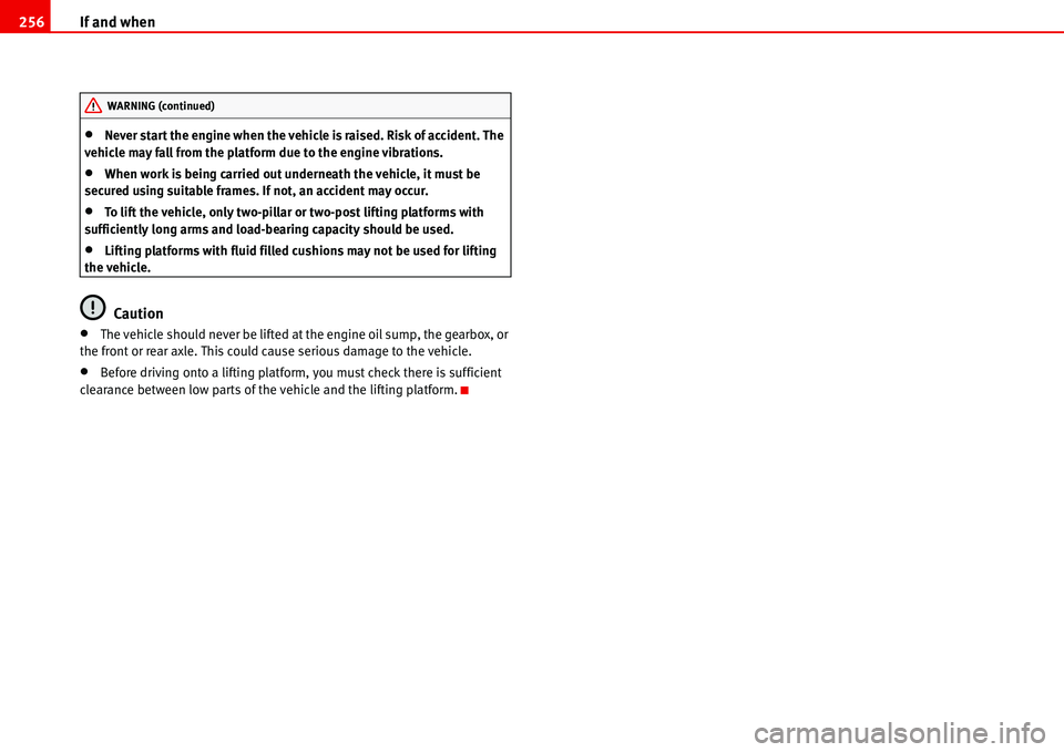 Seat Alhambra 2006  Owners Manual If and when 256
•Never start the engine when the vehicle is raised. Risk of accident. The 
vehicle may fall from the platform due to the engine vibrations.
•When work is being carried out undernea