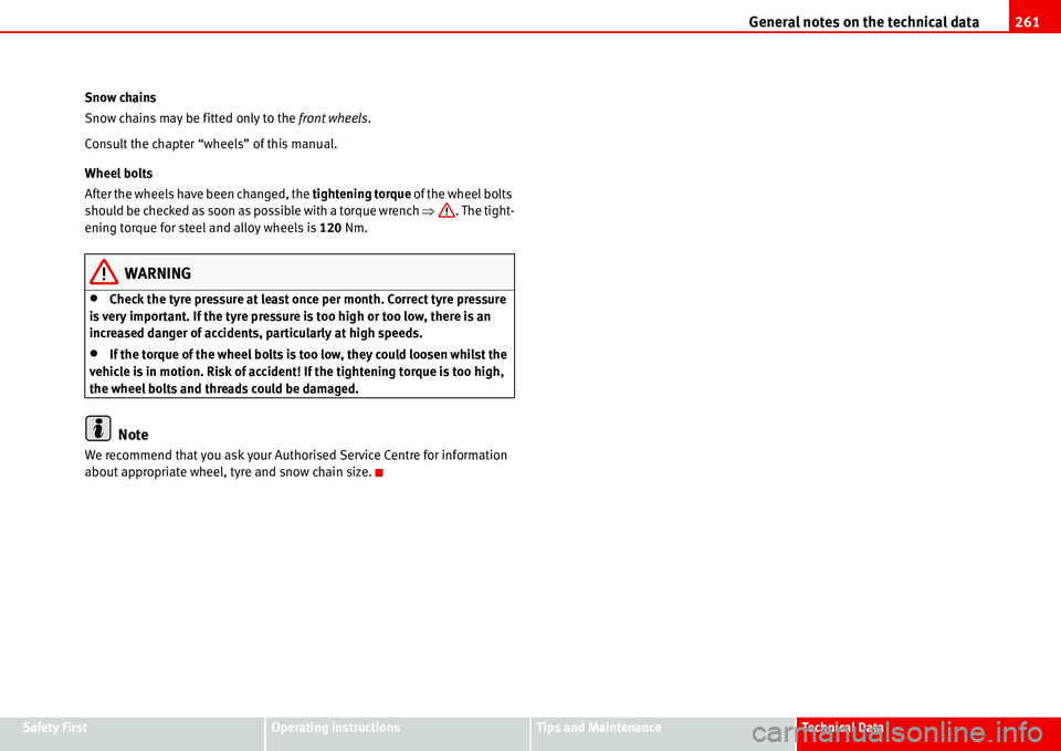 Seat Alhambra 2006  Owners Manual General notes on the technical data261
Safety FirstOperating instructionsTips and MaintenanceTe c h n i c a l  D a t a Snow chains
Snow chains may be fitted only to the front wheels.
Consult the chapt