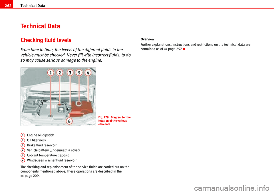 Seat Alhambra 2006 User Guide Technical Data 262
Te c h n i c a l  D a t a
Checking fluid levels
From time to time, the levels of the different fluids in the 
vehicle must be checked. Never fill with incorrect fluids, to do 
so ma