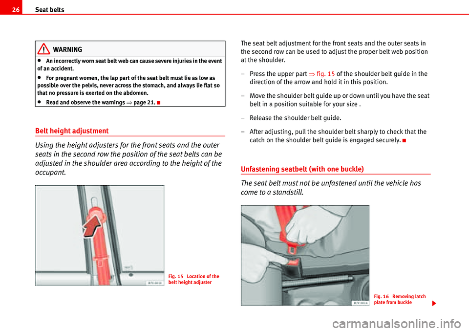 Seat Alhambra 2006 Owners Guide Seat belts 26
WARNING
•An incorrectly worn seat belt web can cause severe injuries in the event 
of an accident.
•For pregnant women, the lap part of the seat belt must lie as low as 
possible ove