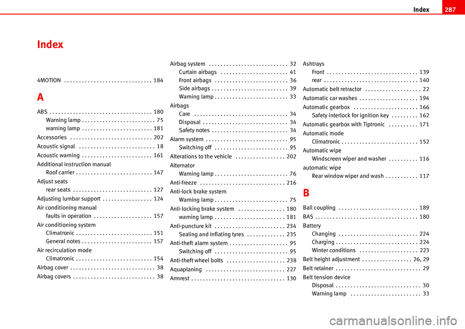 Seat Alhambra 2006  Owners Manual Index287
Index
4MOTION  . . . . . . . . . . . . . . . . . . . . . . . . . . . . . . 184
A
ABS . . . . . . . . . . . . . . . . . . . . . . . . . . . . . . . . . . . 180
Warning lamp . . . . . . . . . .