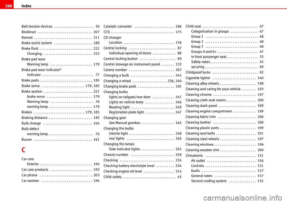 Seat Alhambra 2006  Owners Manual Index 288
Belt tension devices  . . . . . . . . . . . . . . . . . . . . . .  30
Biodiesel  . . . . . . . . . . . . . . . . . . . . . . . . . . . . . .  207
Bonnet  . . . . . . . . . . . . . . . . . . 