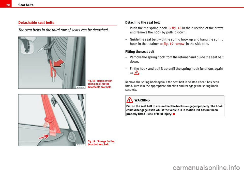 Seat Alhambra 2006 Owners Guide Seat belts 28
Detachable seat belts
The seat belts in the third row of seats can be detached.Detaching the seat belt
– Push the the spring hook �Ÿfig. 18 in the direction of the arrow 
and remove t