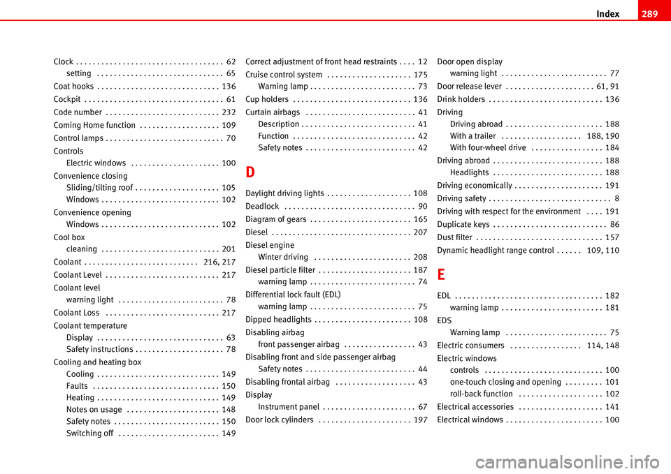 Seat Alhambra 2006  Owners Manual Index289
Clock . . . . . . . . . . . . . . . . . . . . . . . . . . . . . . . . . . . 62
setting  . . . . . . . . . . . . . . . . . . . . . . . . . . . . . . 65
Coat hooks . . . . . . . . . . . . . . .