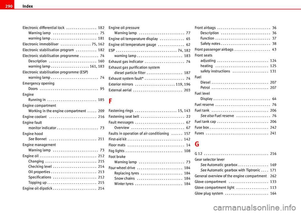 Seat Alhambra 2006  Owners Manual Index 290
Electronic differential lock  . . . . . . . . . . . . . . . .  182
Warning lamp  . . . . . . . . . . . . . . . . . . . . . . . .  75
warning lamp . . . . . . . . . . . . . . . . . . . . . . 