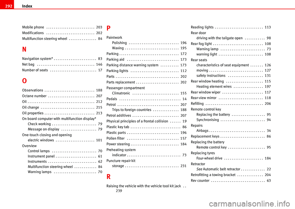 Seat Alhambra 2006  Owners Manual Index 292
Mobile phone  . . . . . . . . . . . . . . . . . . . . . . . . . .  203
Modifications  . . . . . . . . . . . . . . . . . . . . . . . . . .  202
Multifunction steering wheel  . . . . . . . . .