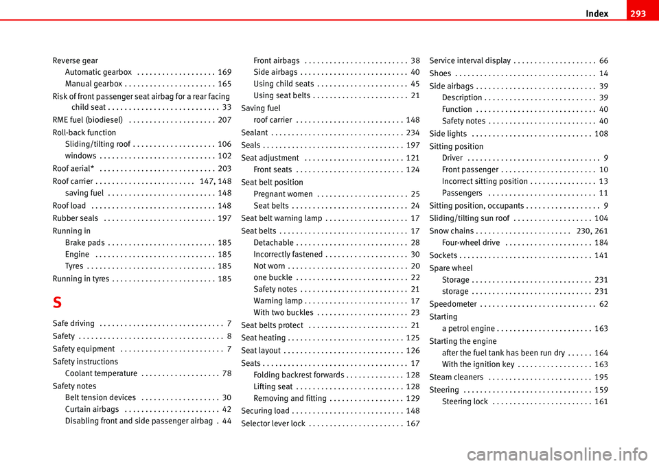 Seat Alhambra 2006  Owners Manual Index293
Reverse gear
Automatic gearbox  . . . . . . . . . . . . . . . . . . . 169
Manual gearbox . . . . . . . . . . . . . . . . . . . . . . 165
Risk of front passenger seat airbag for a rear facing 