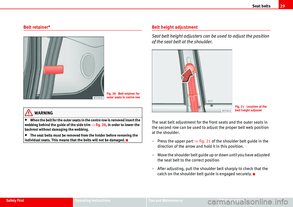 Seat Alhambra 2006 Owners Manual Seat belts29
Safety FirstOperating instructionsTips and MaintenanceTe c h n i c a l D a t a
Belt retainer*
WARNING
•When the belt for the outer seats in the centre row is removed insert the
webbin Seat Alhambra 2006 Owners Manual Seat belts29
Safety FirstOperating instructionsTips and MaintenanceTe c h n i c a l D a t a
Belt retainer*
WARNING
•When the belt for the outer seats in the centre row is removed insert the
webbin