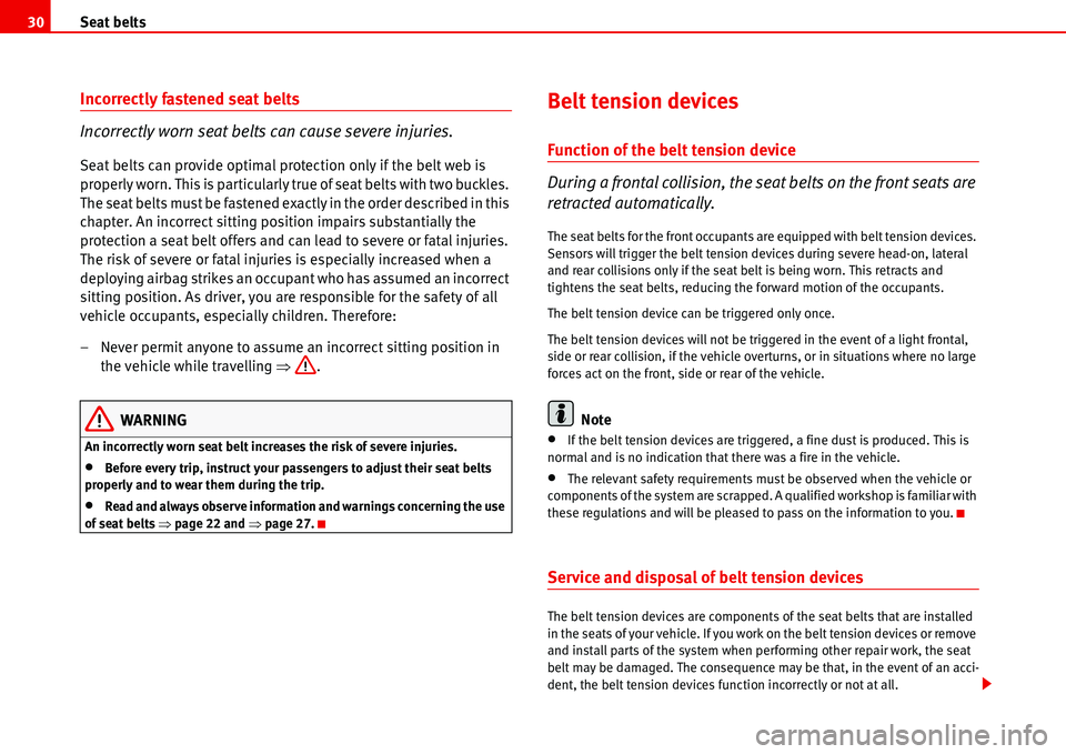 Seat Alhambra 2006 Owners Manual Seat belts 30
Incorrectly fastened seat belts
Incorrectly worn seat belts can cause severe injuries.
Seat belts can provide optimal protection only if the belt web is
properly worn. This is particula Seat Alhambra 2006 Owners Manual Seat belts 30
Incorrectly fastened seat belts
Incorrectly worn seat belts can cause severe injuries.
Seat belts can provide optimal protection only if the belt web is
properly worn. This is particula