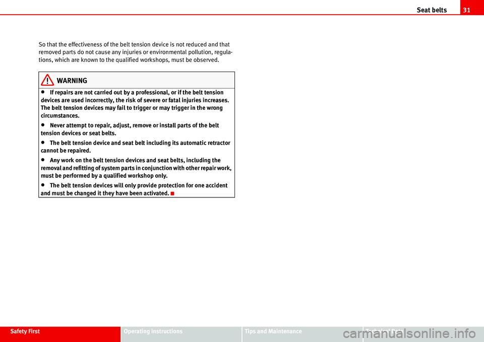 Seat Alhambra 2006 Owners Guide Seat belts31
Safety FirstOperating instructionsTips and MaintenanceTe c h n i c a l  D a t a So that the effectiveness of the belt tension device is not reduced and that 
removed parts do not cause an