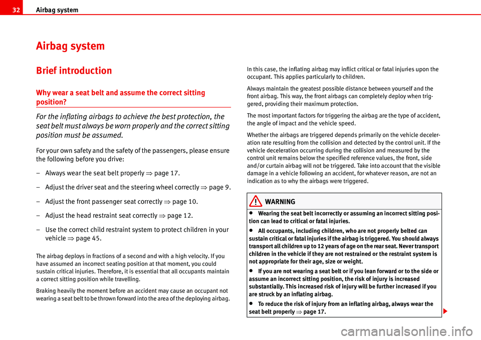 Seat Alhambra 2006 Owners Guide Airbag system 32
Airbag system
Brief introduction
Why wear a seat belt and assume the correct sitting 
position?
For the inflating airbags to achieve the best protection, the 
seat belt must always be