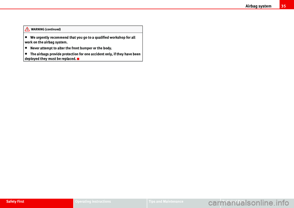 Seat Alhambra 2006 Owners Guide Airbag system35
Safety FirstOperating instructionsTips and MaintenanceTe c h n i c a l  D a t a
•We urgently recommend that you go to a qualified workshop for all 
work on the airbag system.
•Neve