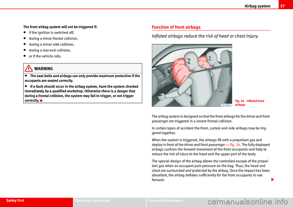 Seat Alhambra 2006  Owners Manual Airbag system37
Safety FirstOperating instructionsTips and MaintenanceTe c h n i c a l  D a t a The front airbag system will not be triggered if:
•if the ignition is switched off,
•during a minor 