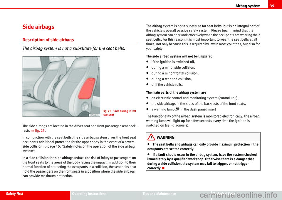 Seat Alhambra 2006  Owners Manual Airbag system39
Safety FirstOperating instructionsTips and MaintenanceTe c h n i c a l  D a t a
Side airbags
Description of side airbags
The airbag system is not a substitute for the seat belts.
The s