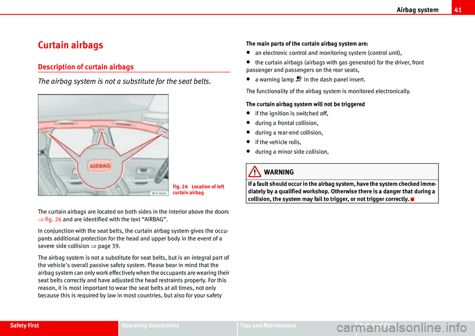 Seat Alhambra 2006 Service Manual Airbag system41
Safety FirstOperating instructionsTips and MaintenanceTe c h n i c a l  D a t a
Curtain airbags
Description of curtain airbags
The airbag system is not a substitute for the seat belts.
