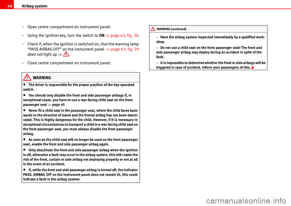 Seat Alhambra 2006 Service Manual Airbag system 44
– Open centre compartment on instrument panel:
– Using the ignition key, turn the switch to ON �Ÿpage 43, fig. 28.
– Check if, when the ignition is switched on, that the warnin