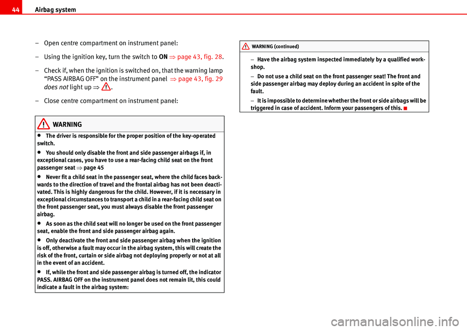 Seat Alhambra 2006  Owners Manual Airbag system 44
– Open centre compartment on instrument panel:
– Using the ignition key, turn the switch to ON �Ÿpage 43, fig. 28.
– Check if, when the ignition is switched on, that the warnin