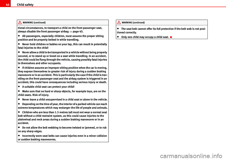 Seat Alhambra 2006  Owners Manual Child safety 46
tional circumstances, to transport a child on the front passenger seat, 
always disable the front passenger airbag �Ÿpage 43.
•All passengers, especially children, must assume the p