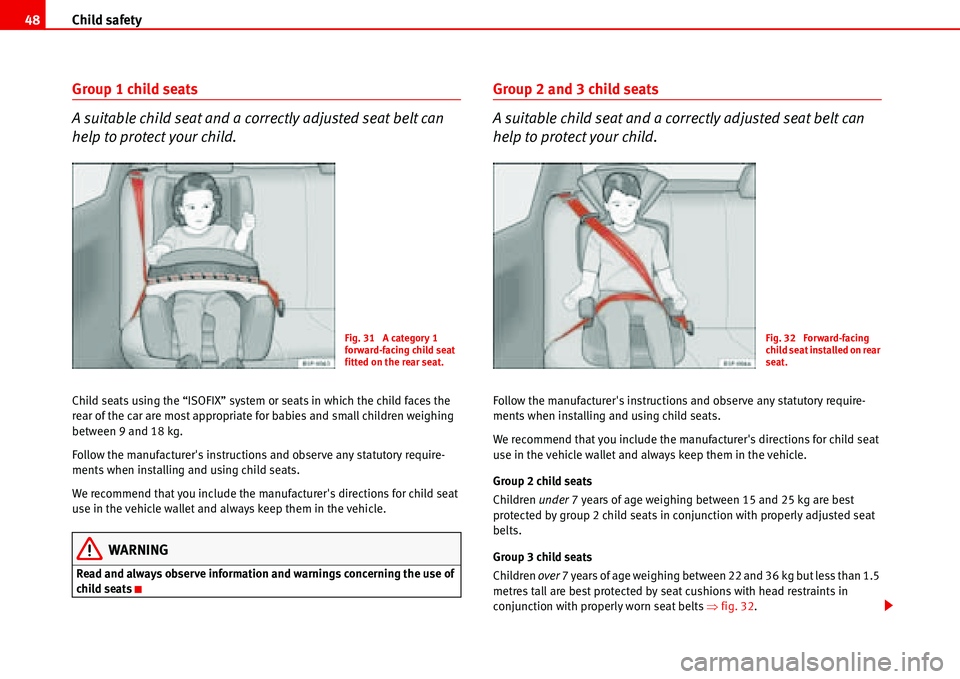 Seat Alhambra 2006 Service Manual Child safety 48
Group 1 child seats
A suitable child seat and a correctly adjusted seat belt can 
help to protect your child.
Child seats using the “ISOFIX” system or seats in which the child face