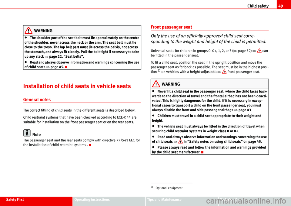 Seat Alhambra 2006  Owners Manual Child safety49
Safety FirstOperating instructionsTips and MaintenanceTe c h n i c a l  D a t a
WARNING
•The shoulder part of the seat belt must lie approximately on the centre 
of the shoulder, neve