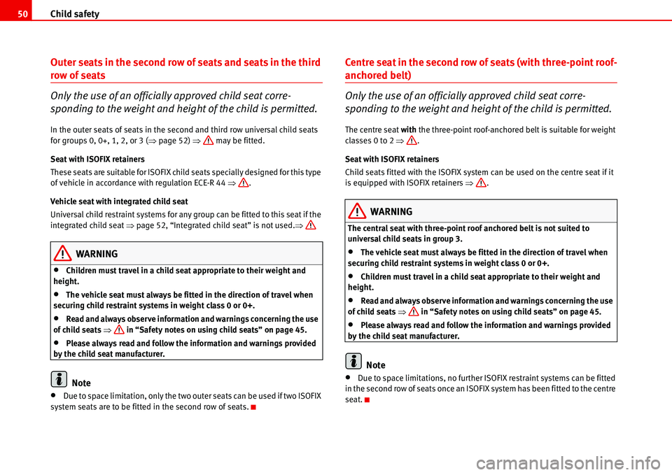 Seat Alhambra 2006  Owners Manual Child safety 50
Outer seats in the second row of seats and seats in the third 
row of seats
Only the use of an officially approved child seat corre-
sponding to the weight and height of the child is p