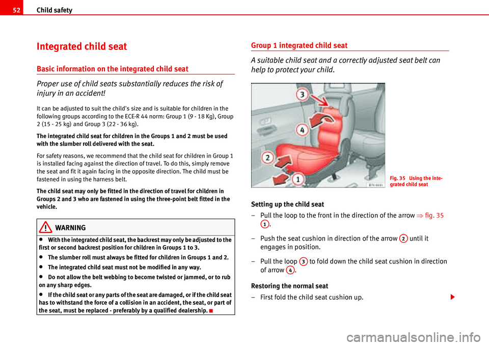 Seat Alhambra 2006  Owners Manual Child safety 52
Integrated child seat
Basic information on the integrated child seat
Proper use of child seats substantially reduces the risk of 
injury in an accident!
It can be adjusted to suit the 