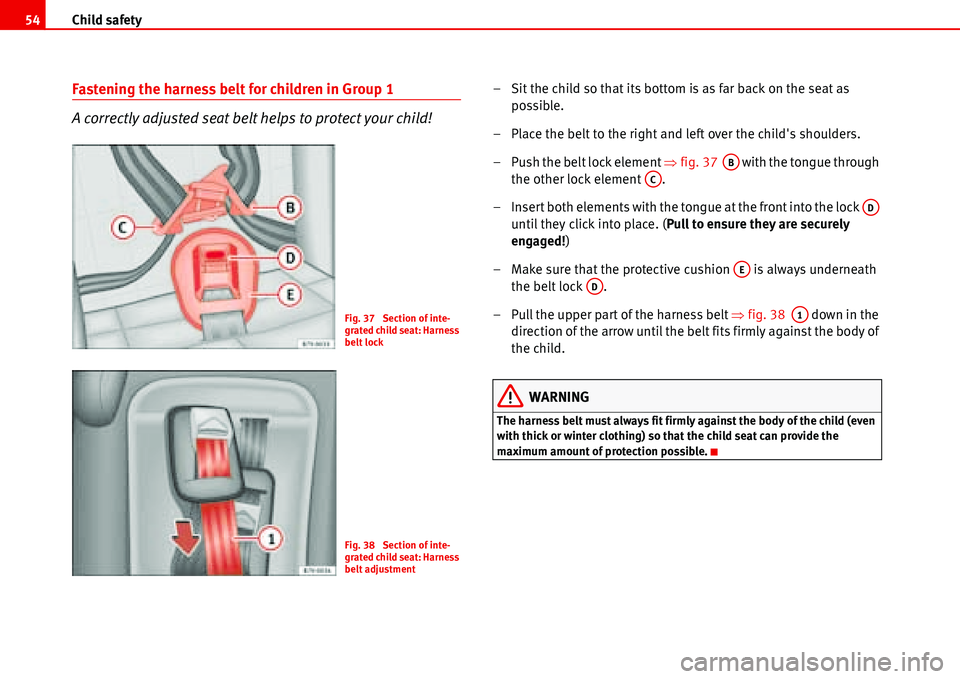 Seat Alhambra 2006 Workshop Manual Child safety 54
Fastening the harness belt for children in Group 1
A correctly adjusted seat belt helps to protect your child!– Sit the child so that its bottom is as far back on the seat as
possib Seat Alhambra 2006 Workshop Manual Child safety 54
Fastening the harness belt for children in Group 1
A correctly adjusted seat belt helps to protect your child!– Sit the child so that its bottom is as far back on the seat as
possib