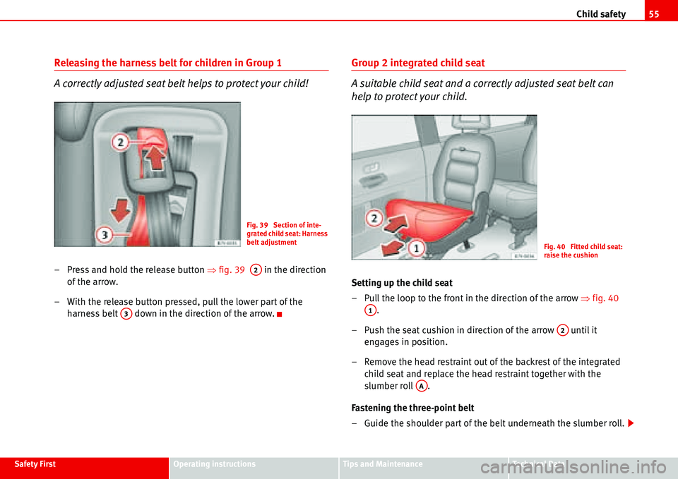 Seat Alhambra 2006 Workshop Manual Child safety55
Safety FirstOperating instructionsTips and MaintenanceTe c h n i c a l D a t a
Releasing the harness belt for children in Group 1
A correctly adjusted seat belt helps to protect your c Seat Alhambra 2006 Workshop Manual Child safety55
Safety FirstOperating instructionsTips and MaintenanceTe c h n i c a l D a t a
Releasing the harness belt for children in Group 1
A correctly adjusted seat belt helps to protect your c
