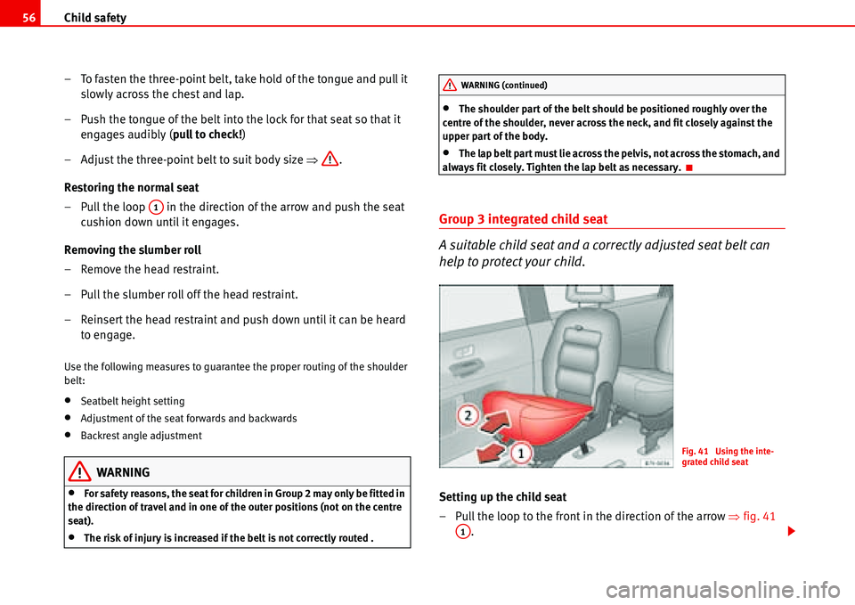 Seat Alhambra 2006  Owners Manual Child safety 56
– To fasten the three-point belt, take hold of the tongue and pull it 
slowly across the chest and lap.
– Push the tongue of the belt into the lock for that seat so that it 
engage
