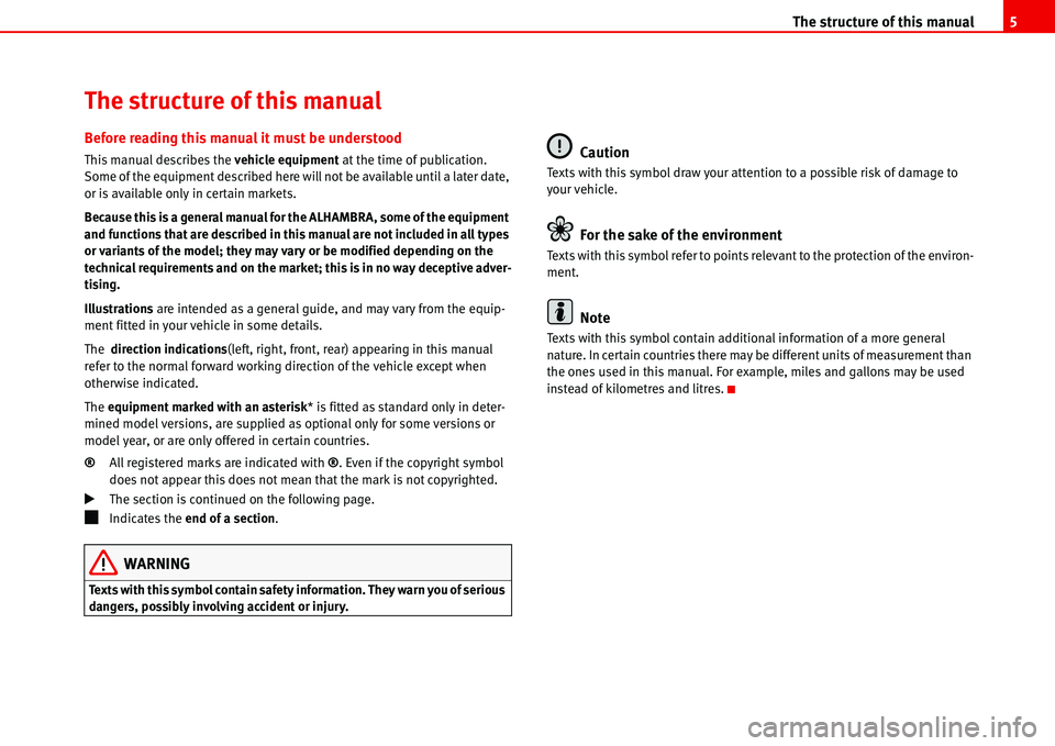 Seat Alhambra 2006  Owners Manual The structure of this manual5
The structure of this manual
Before reading this manual it must be understood
This manual describes the vehicle equipment at the time of publication. 
Some of the equipme