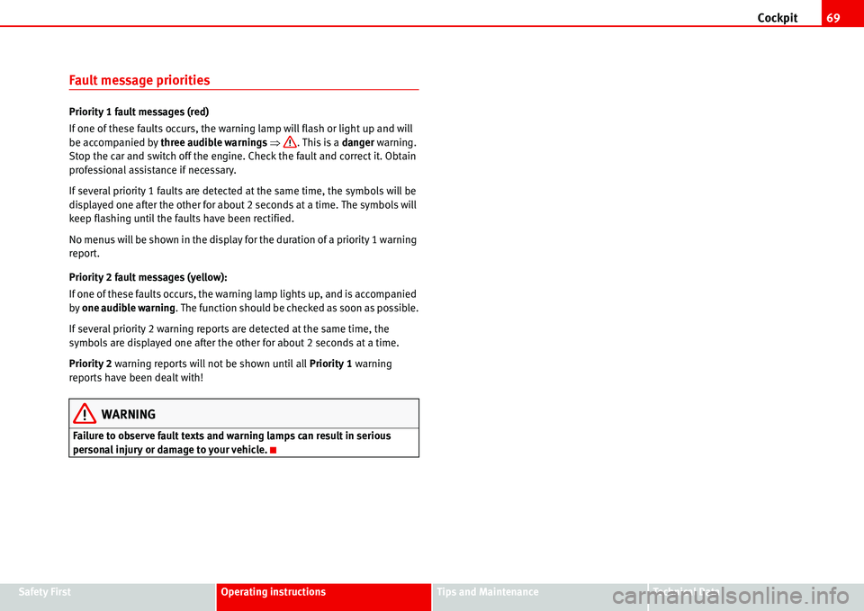 Seat Alhambra 2006  Owners Manual Cockpit69
Safety FirstOperating instructionsTips and MaintenanceTe c h n i c a l  D a t a
Fault message priorities
Priority 1 fault messages (red)
If one of these faults occurs, the warning lamp will 