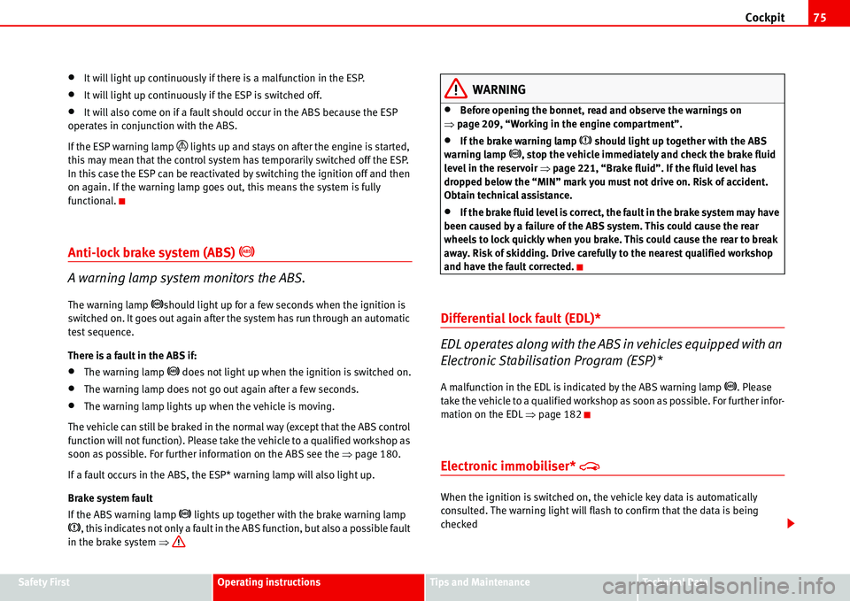 Seat Alhambra 2006 Manual PDF Cockpit75
Safety FirstOperating instructionsTips and MaintenanceTe c h n i c a l  D a t a
•It will light up continuously if there is a malfunction in the ESP.
•It will light up continuously if the
