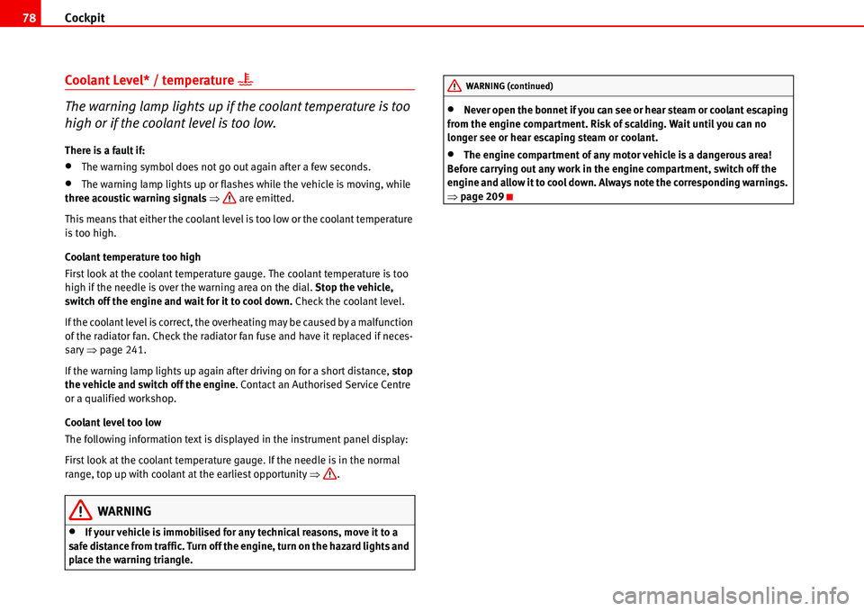 Seat Alhambra 2006 Manual PDF Cockpit 78
Coolant Level* / temperature �v
The warning lamp lights up if the coolant temperature is too 
high or if the coolant level is too low.
There is a fault if:
•The warning symbol does not go