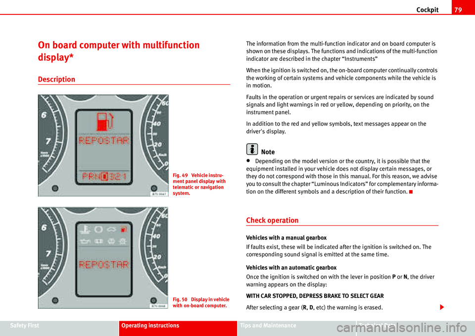 Seat Alhambra 2006 Owners Manual Cockpit79
Safety FirstOperating instructionsTips and MaintenanceTe c h n i c a l D a t a
On board computer with multifunction
display*
Description
The information from the multi-function indicator a Seat Alhambra 2006 Owners Manual Cockpit79
Safety FirstOperating instructionsTips and MaintenanceTe c h n i c a l D a t a
On board computer with multifunction
display*
Description
The information from the multi-function indicator a