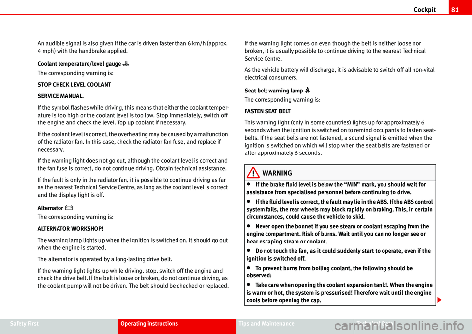 Seat Alhambra 2006  Owners Manual Cockpit81
Safety FirstOperating instructionsTips and MaintenanceTe c h n i c a l  D a t a An audible signal is also given if the car is driven faster than 6 km/h (approx. 
4 mph) with the handbrake ap