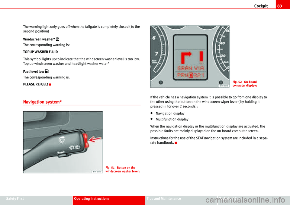 Seat Alhambra 2006 Owners Manual Cockpit83
Safety FirstOperating instructionsTips and MaintenanceTe c h n i c a l D a t a The warning light only goes off when the tailgate is completely closed ( to the
second position)
Windscreen w Seat Alhambra 2006 Owners Manual Cockpit83
Safety FirstOperating instructionsTips and MaintenanceTe c h n i c a l D a t a The warning light only goes off when the tailgate is completely closed ( to the
second position)
Windscreen w