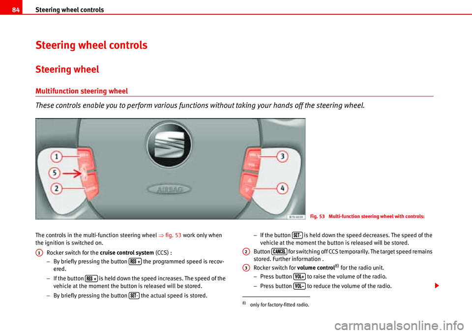 Seat Alhambra 2006  Owners Manual Steering wheel controls 84
Steering wheel controls
Steering wheel
Multifunction steering wheel
These controls enable you to perform various functions without taking your hands off the steering wheel.
