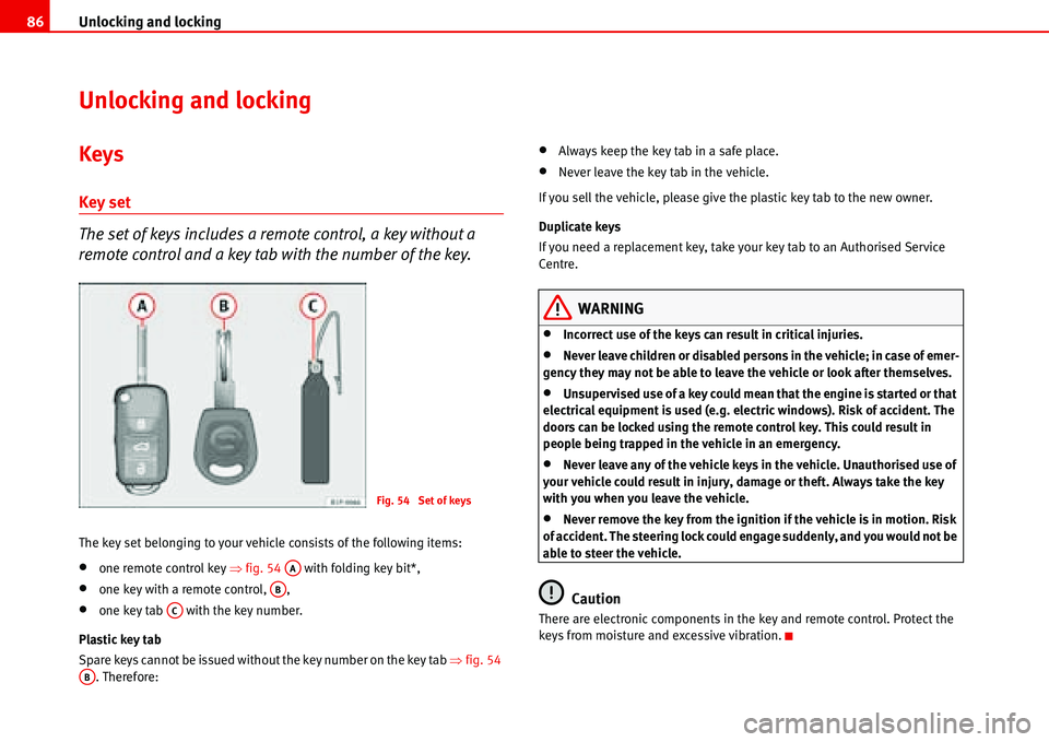 Seat Alhambra 2006 Owners Manual Unlocking and locking 86
Unlocking and locking
Keys
Key set
The set of keys includes a remote control, a key without a
remote control and a key tab with the number of the key.
The key set belonging t Seat Alhambra 2006 Owners Manual Unlocking and locking 86
Unlocking and locking
Keys
Key set
The set of keys includes a remote control, a key without a
remote control and a key tab with the number of the key.
The key set belonging t