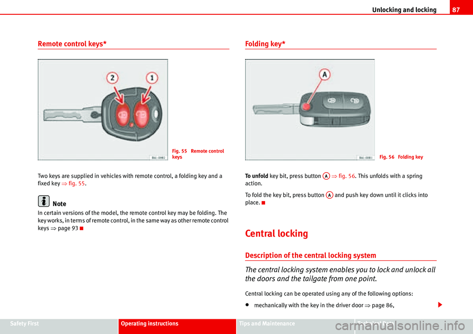 Seat Alhambra 2006  Owners Manual Unlocking and locking87
Safety FirstOperating instructionsTips and MaintenanceTe c h n i c a l  D a t a
Remote control keys*
Two keys are supplied in vehicles with remote control, a folding key and a 