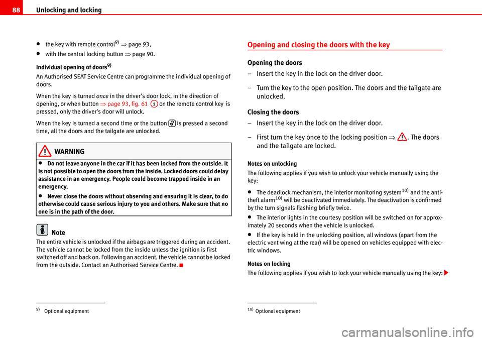 Seat Alhambra 2006  Owners Manual Unlocking and locking 88
•the key with remote control9) �Ÿpage 93,
•with the central locking button �Ÿpage 90.
Individual opening of doors
9)
An Authorised SEAT Service Centre can programme the 